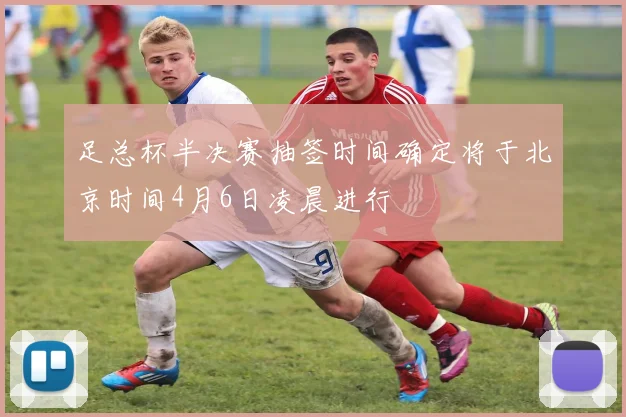 足总杯半决赛抽签时间确定将于北京时间4月6日凌晨进行